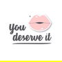 You deserve it